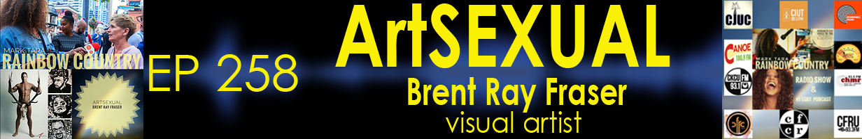 Mark Tara Archives Episode 258 Art Sexual With Visual Artist Brent Ray Fraser